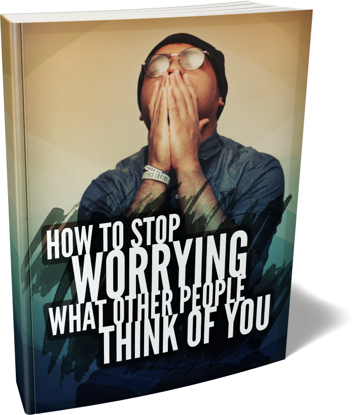 How To Stop Worrying What People Think Of You